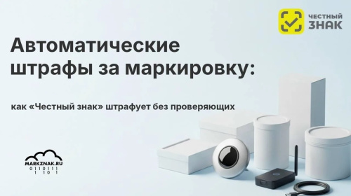 Информация для предпринимателей:как снизить риск автоштрафов за нарушения при продаже маркированных товаров